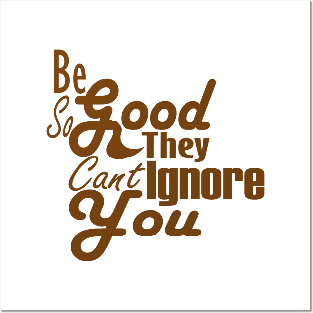 Be So Good They Can't Ignore You Wall Art by Day81